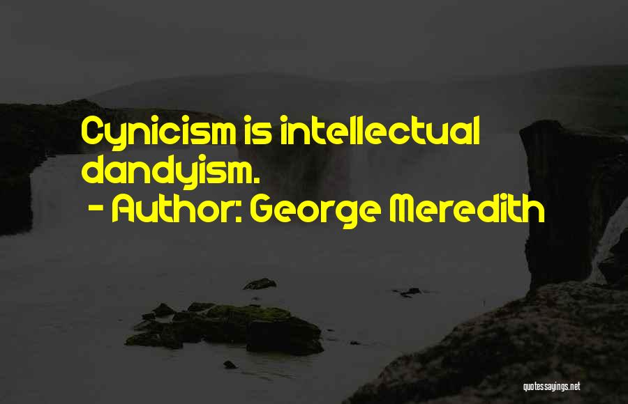 George Meredith Quotes: Cynicism Is Intellectual Dandyism.
