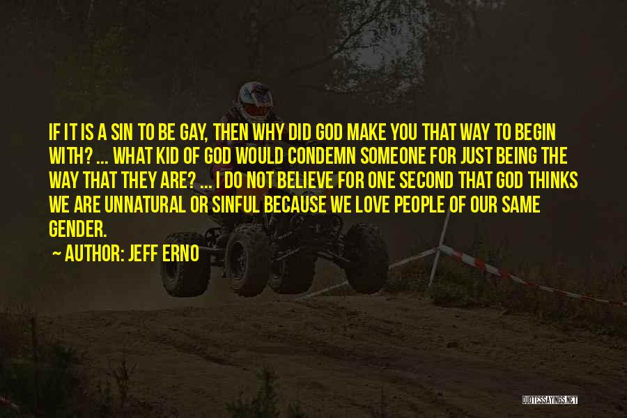 Jeff Erno Quotes: If It Is A Sin To Be Gay, Then Why Did God Make You That Way To Begin With? ...