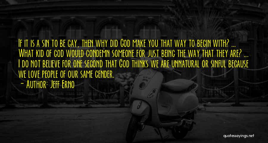 Jeff Erno Quotes: If It Is A Sin To Be Gay, Then Why Did God Make You That Way To Begin With? ...