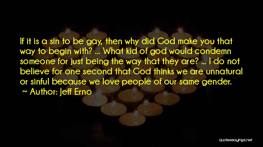 Jeff Erno Quotes: If It Is A Sin To Be Gay, Then Why Did God Make You That Way To Begin With? ...