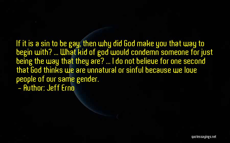 Jeff Erno Quotes: If It Is A Sin To Be Gay, Then Why Did God Make You That Way To Begin With? ...