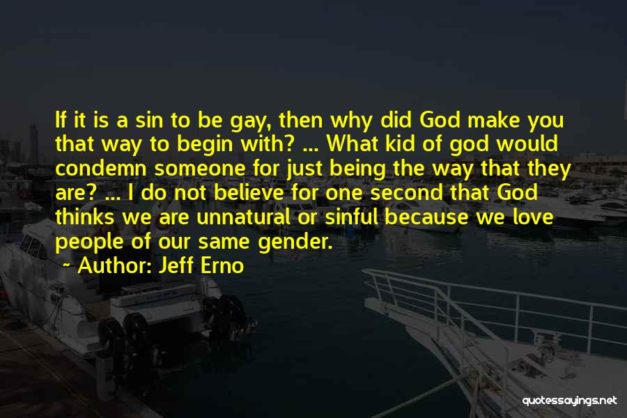 Jeff Erno Quotes: If It Is A Sin To Be Gay, Then Why Did God Make You That Way To Begin With? ...