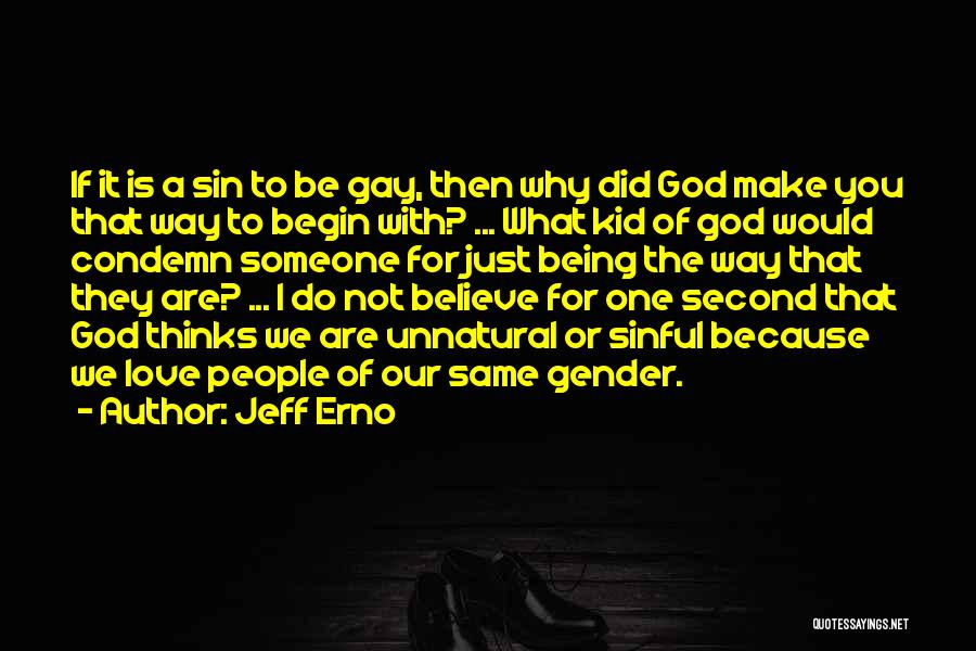 Jeff Erno Quotes: If It Is A Sin To Be Gay, Then Why Did God Make You That Way To Begin With? ...