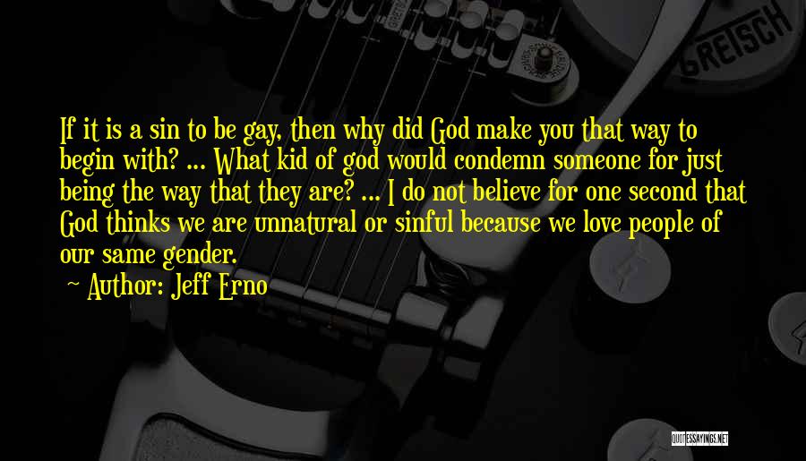 Jeff Erno Quotes: If It Is A Sin To Be Gay, Then Why Did God Make You That Way To Begin With? ...