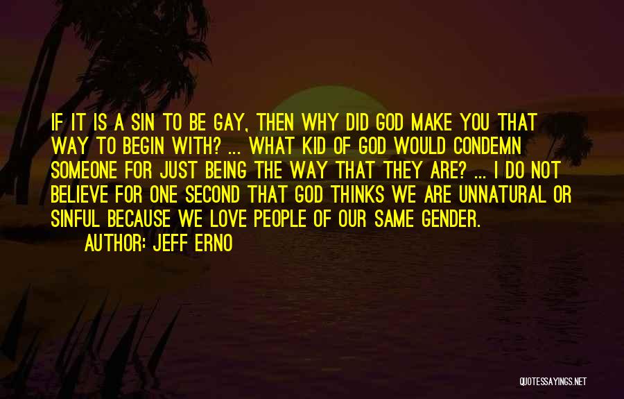 Jeff Erno Quotes: If It Is A Sin To Be Gay, Then Why Did God Make You That Way To Begin With? ...