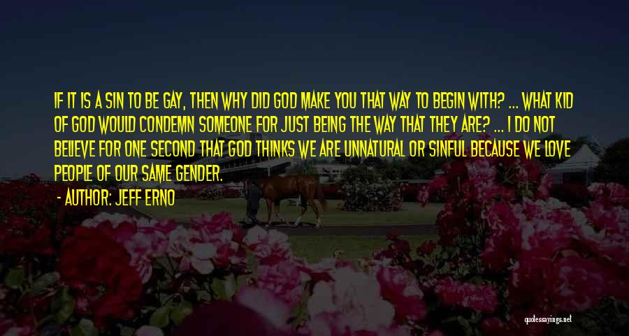 Jeff Erno Quotes: If It Is A Sin To Be Gay, Then Why Did God Make You That Way To Begin With? ...