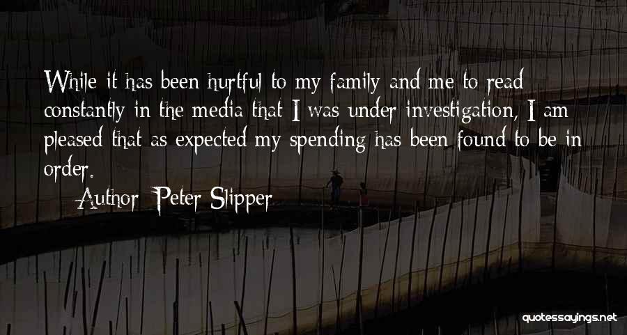 Peter Slipper Quotes: While It Has Been Hurtful To My Family And Me To Read Constantly In The Media That I Was Under