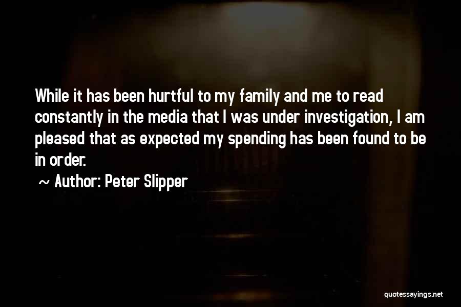 Peter Slipper Quotes: While It Has Been Hurtful To My Family And Me To Read Constantly In The Media That I Was Under