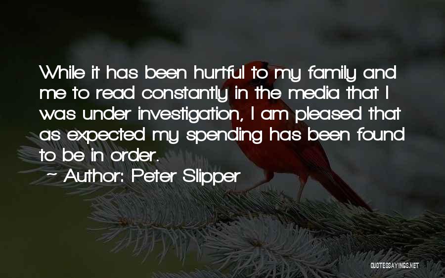 Peter Slipper Quotes: While It Has Been Hurtful To My Family And Me To Read Constantly In The Media That I Was Under