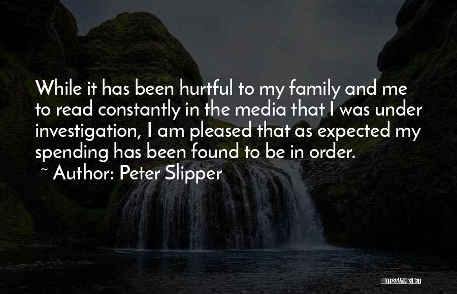 Peter Slipper Quotes: While It Has Been Hurtful To My Family And Me To Read Constantly In The Media That I Was Under