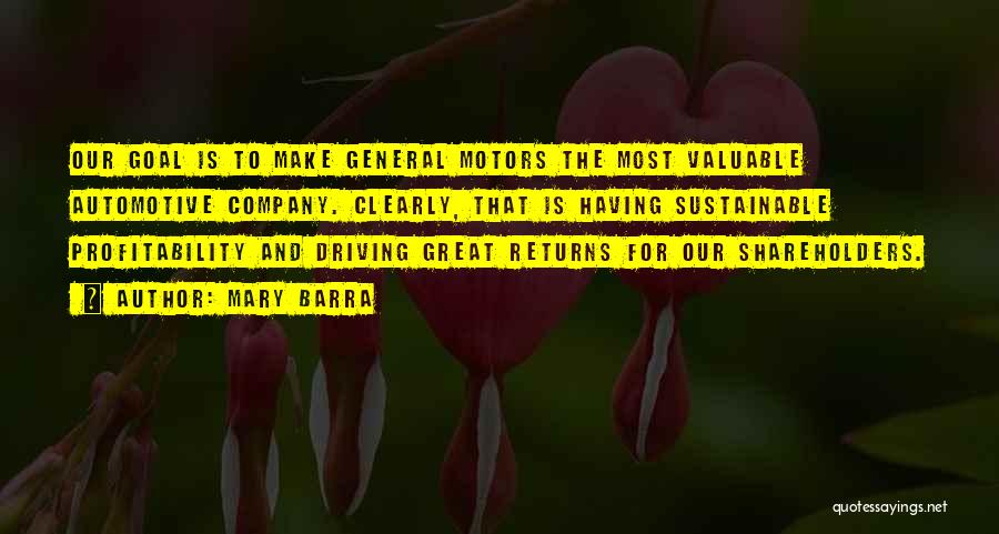 Mary Barra Quotes: Our Goal Is To Make General Motors The Most Valuable Automotive Company. Clearly, That Is Having Sustainable Profitability And Driving