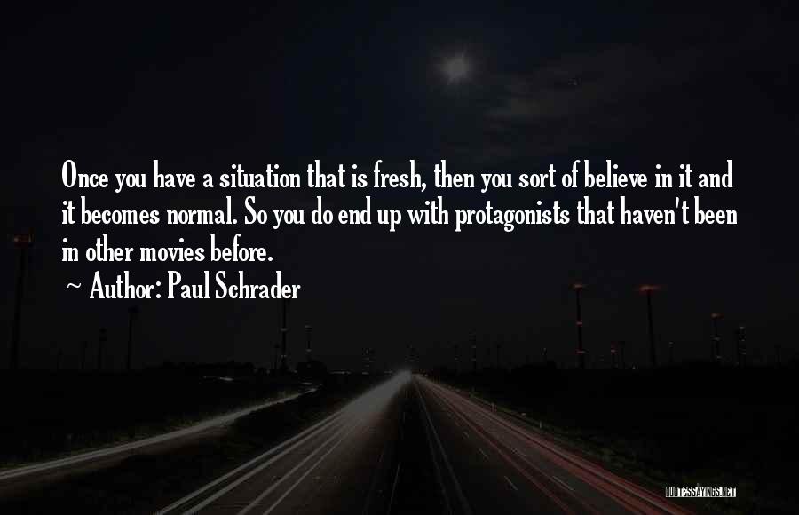 Paul Schrader Quotes: Once You Have A Situation That Is Fresh, Then You Sort Of Believe In It And It Becomes Normal. So