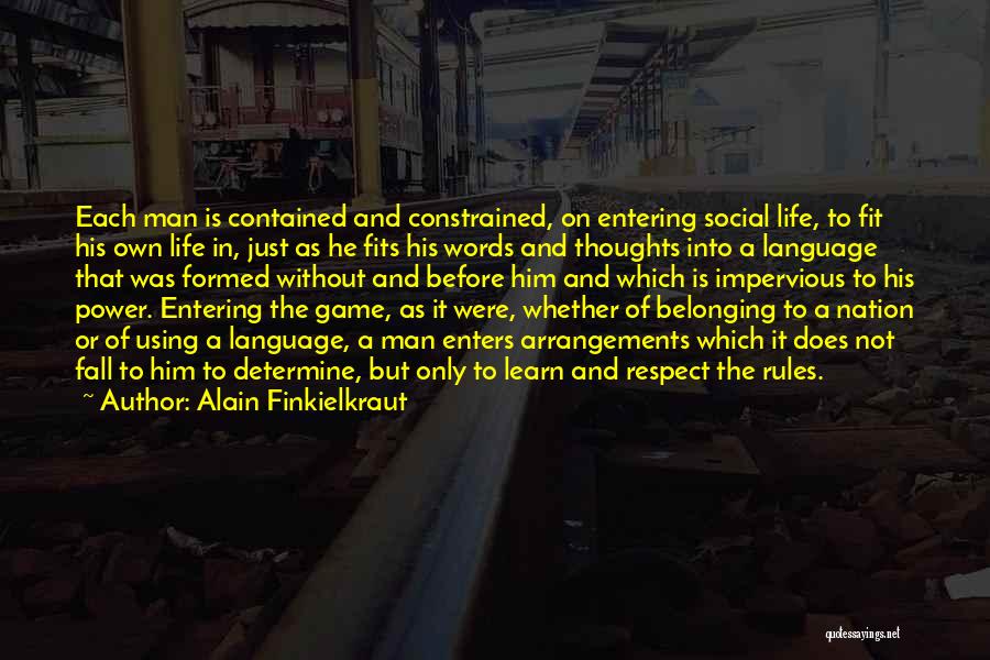 Alain Finkielkraut Quotes: Each Man Is Contained And Constrained, On Entering Social Life, To Fit His Own Life In, Just As He Fits