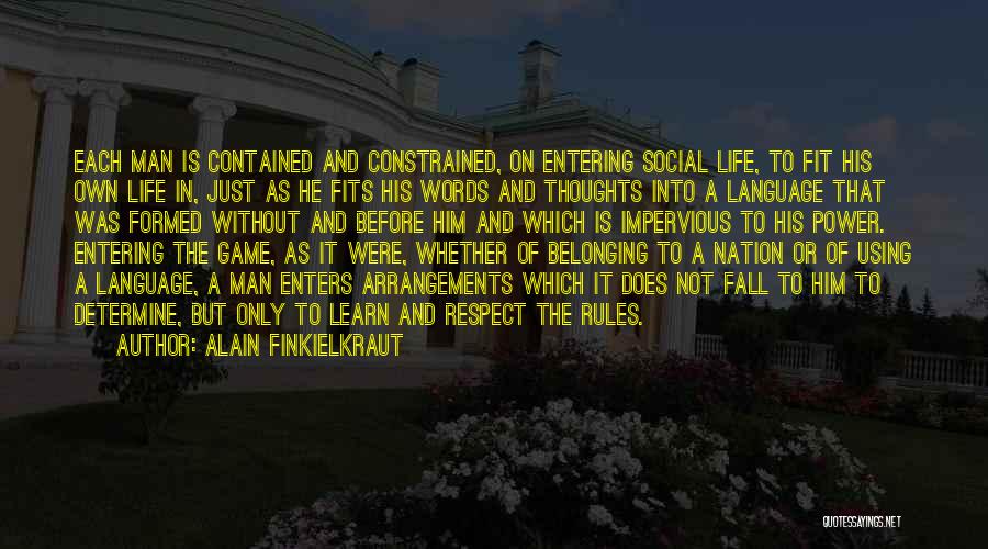 Alain Finkielkraut Quotes: Each Man Is Contained And Constrained, On Entering Social Life, To Fit His Own Life In, Just As He Fits