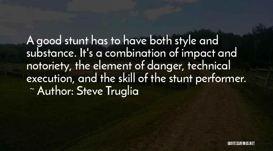Steve Truglia Quotes: A Good Stunt Has To Have Both Style And Substance. It's A Combination Of Impact And Notoriety, The Element Of