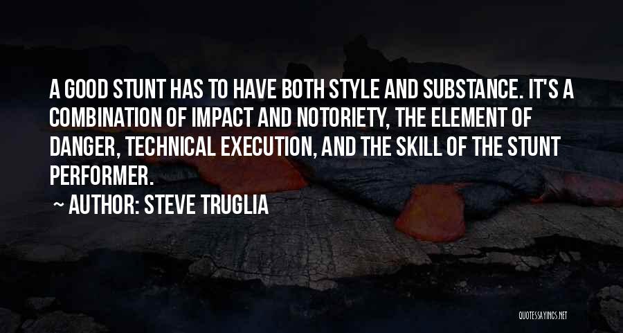 Steve Truglia Quotes: A Good Stunt Has To Have Both Style And Substance. It's A Combination Of Impact And Notoriety, The Element Of