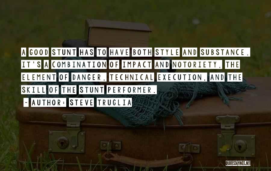 Steve Truglia Quotes: A Good Stunt Has To Have Both Style And Substance. It's A Combination Of Impact And Notoriety, The Element Of