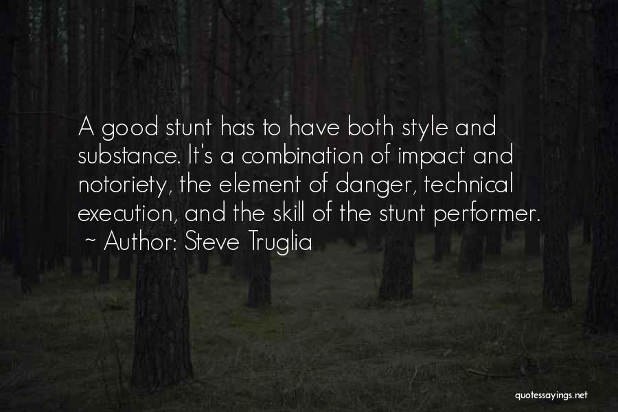 Steve Truglia Quotes: A Good Stunt Has To Have Both Style And Substance. It's A Combination Of Impact And Notoriety, The Element Of