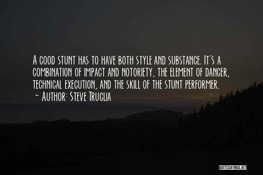 Steve Truglia Quotes: A Good Stunt Has To Have Both Style And Substance. It's A Combination Of Impact And Notoriety, The Element Of