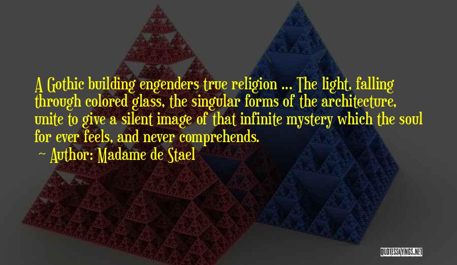 Madame De Stael Quotes: A Gothic Building Engenders True Religion ... The Light, Falling Through Colored Glass, The Singular Forms Of The Architecture, Unite