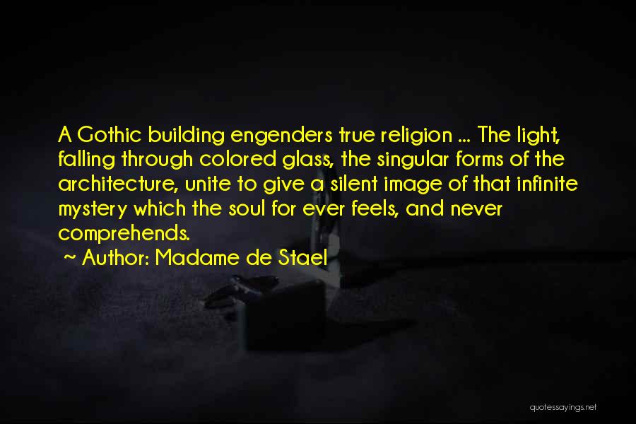 Madame De Stael Quotes: A Gothic Building Engenders True Religion ... The Light, Falling Through Colored Glass, The Singular Forms Of The Architecture, Unite