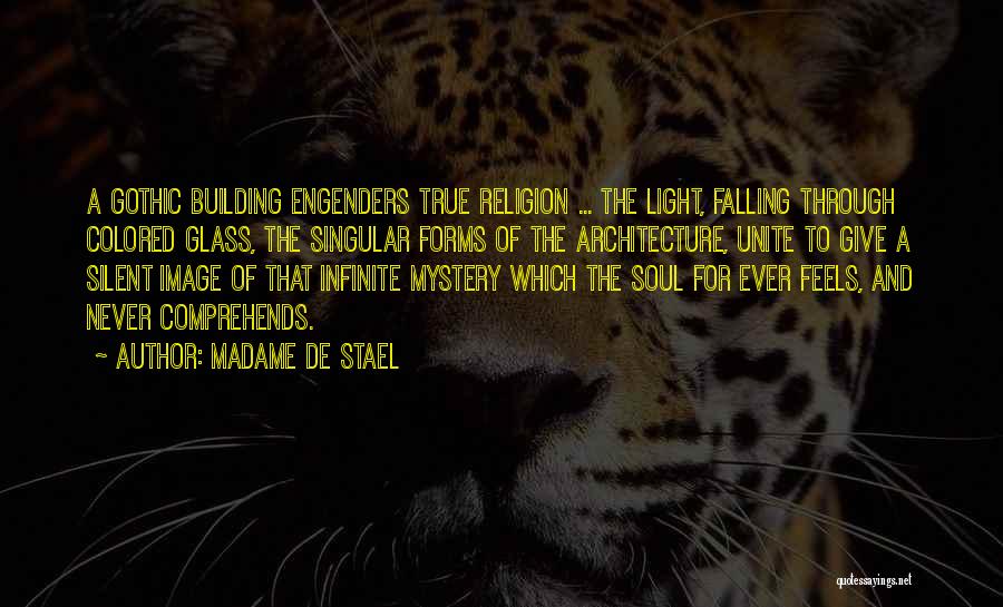 Madame De Stael Quotes: A Gothic Building Engenders True Religion ... The Light, Falling Through Colored Glass, The Singular Forms Of The Architecture, Unite