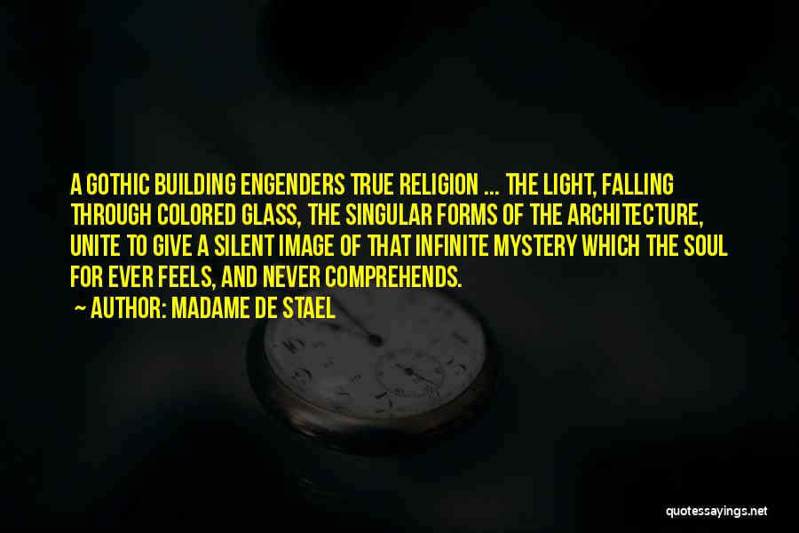 Madame De Stael Quotes: A Gothic Building Engenders True Religion ... The Light, Falling Through Colored Glass, The Singular Forms Of The Architecture, Unite