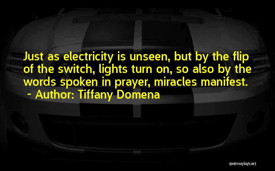 Tiffany Domena Quotes: Just As Electricity Is Unseen, But By The Flip Of The Switch, Lights Turn On, So Also By The Words