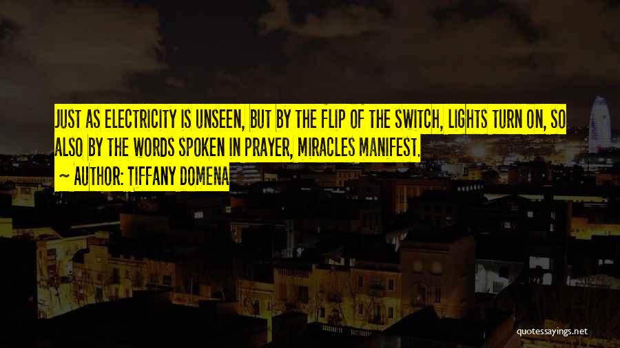 Tiffany Domena Quotes: Just As Electricity Is Unseen, But By The Flip Of The Switch, Lights Turn On, So Also By The Words