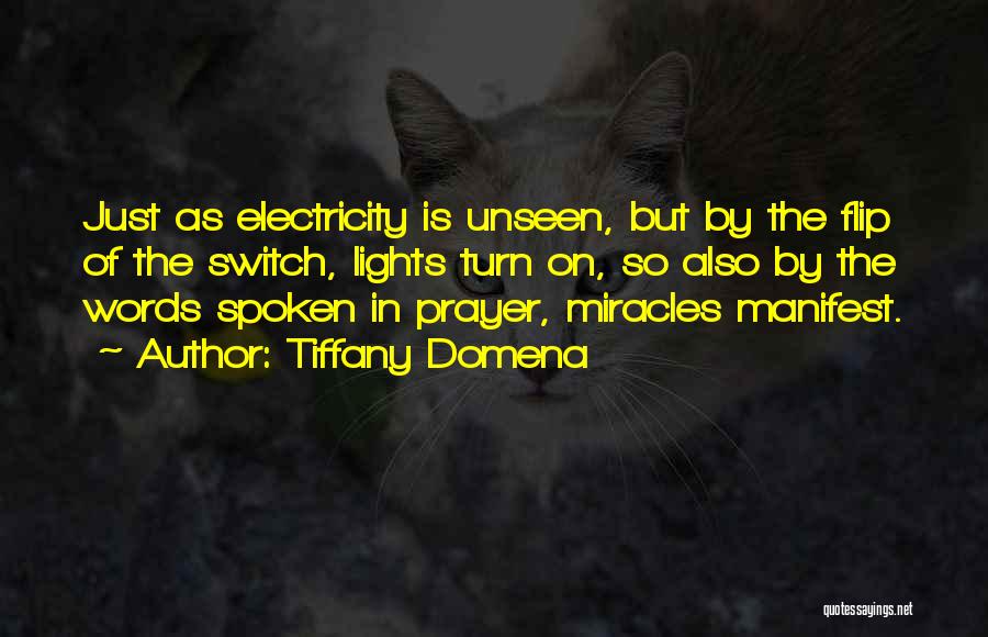 Tiffany Domena Quotes: Just As Electricity Is Unseen, But By The Flip Of The Switch, Lights Turn On, So Also By The Words