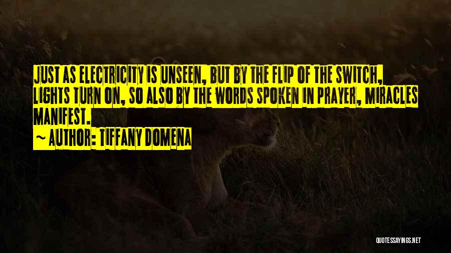 Tiffany Domena Quotes: Just As Electricity Is Unseen, But By The Flip Of The Switch, Lights Turn On, So Also By The Words