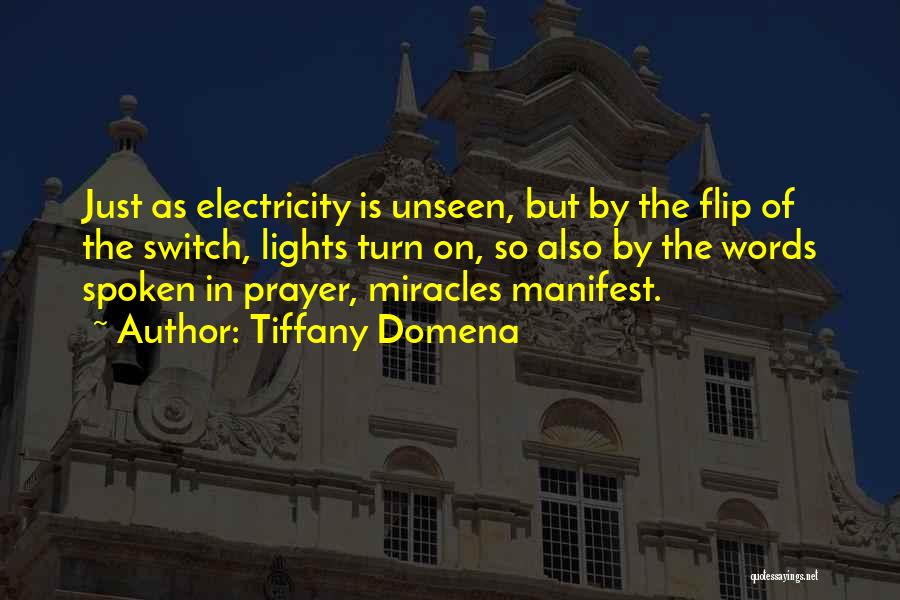 Tiffany Domena Quotes: Just As Electricity Is Unseen, But By The Flip Of The Switch, Lights Turn On, So Also By The Words