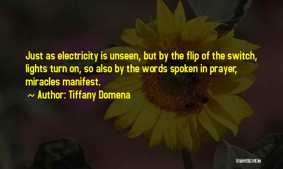 Tiffany Domena Quotes: Just As Electricity Is Unseen, But By The Flip Of The Switch, Lights Turn On, So Also By The Words