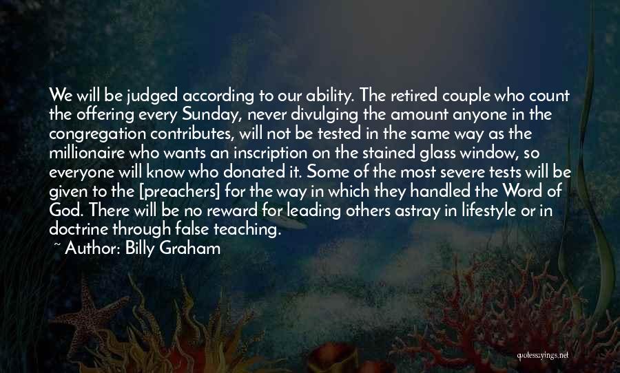 Billy Graham Quotes: We Will Be Judged According To Our Ability. The Retired Couple Who Count The Offering Every Sunday, Never Divulging The