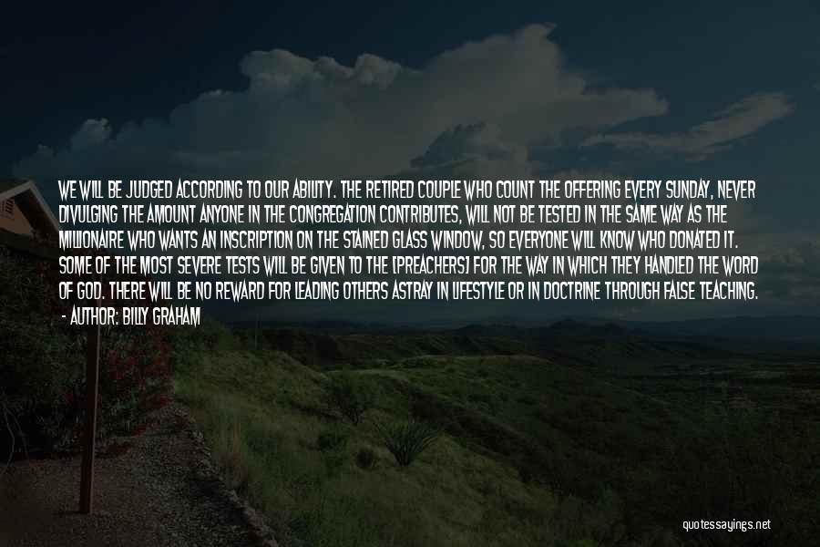 Billy Graham Quotes: We Will Be Judged According To Our Ability. The Retired Couple Who Count The Offering Every Sunday, Never Divulging The