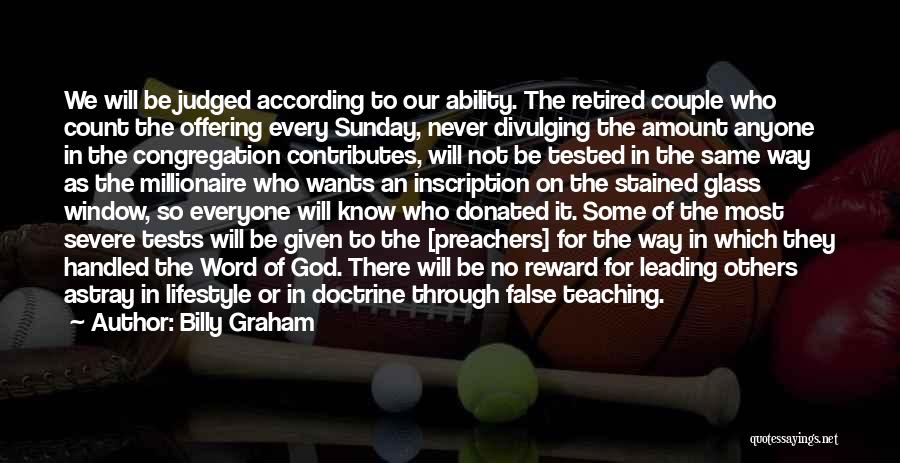 Billy Graham Quotes: We Will Be Judged According To Our Ability. The Retired Couple Who Count The Offering Every Sunday, Never Divulging The