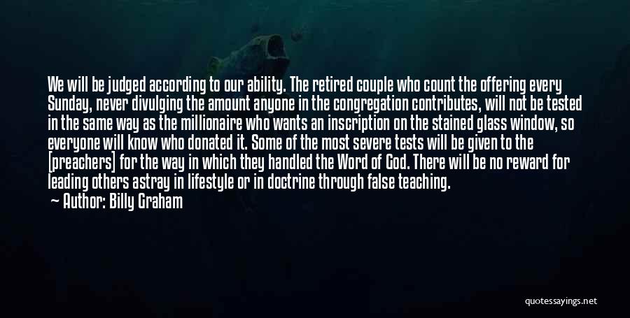 Billy Graham Quotes: We Will Be Judged According To Our Ability. The Retired Couple Who Count The Offering Every Sunday, Never Divulging The