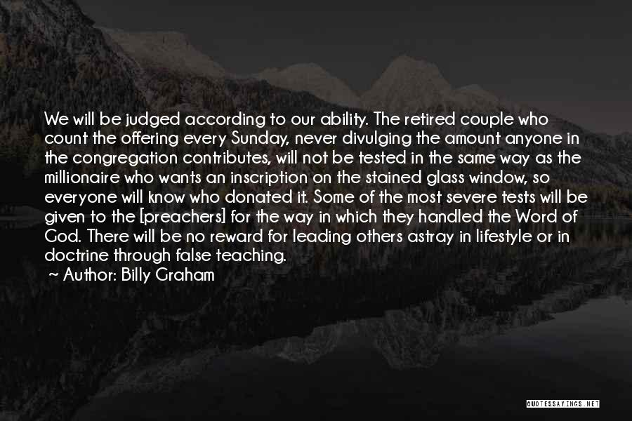 Billy Graham Quotes: We Will Be Judged According To Our Ability. The Retired Couple Who Count The Offering Every Sunday, Never Divulging The