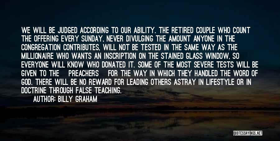 Billy Graham Quotes: We Will Be Judged According To Our Ability. The Retired Couple Who Count The Offering Every Sunday, Never Divulging The