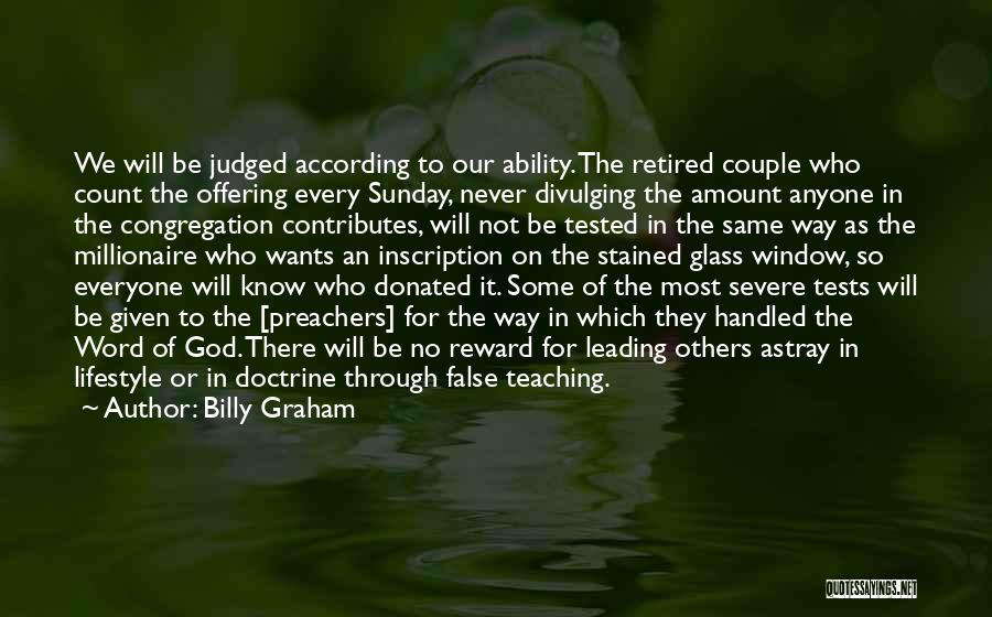 Billy Graham Quotes: We Will Be Judged According To Our Ability. The Retired Couple Who Count The Offering Every Sunday, Never Divulging The