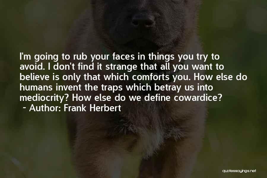 Frank Herbert Quotes: I'm Going To Rub Your Faces In Things You Try To Avoid. I Don't Find It Strange That All You