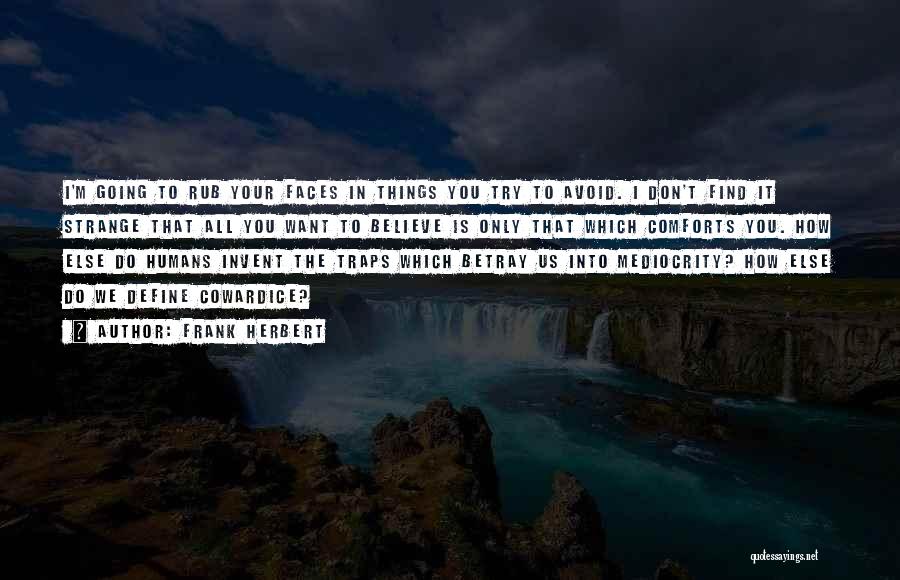 Frank Herbert Quotes: I'm Going To Rub Your Faces In Things You Try To Avoid. I Don't Find It Strange That All You