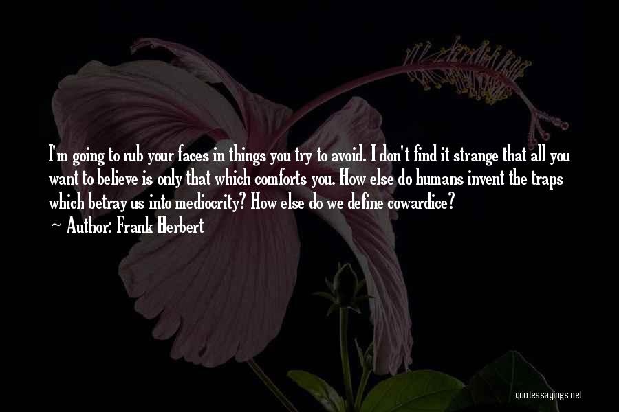 Frank Herbert Quotes: I'm Going To Rub Your Faces In Things You Try To Avoid. I Don't Find It Strange That All You