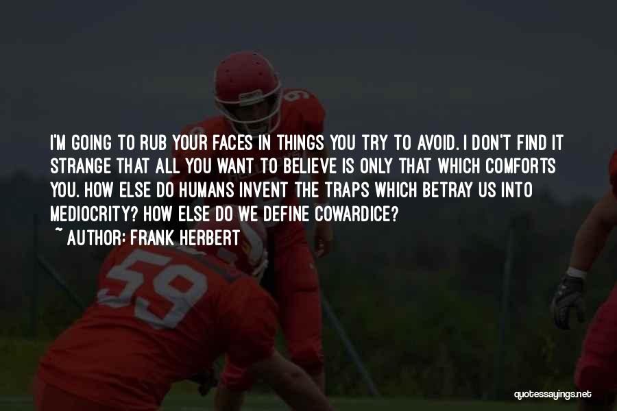 Frank Herbert Quotes: I'm Going To Rub Your Faces In Things You Try To Avoid. I Don't Find It Strange That All You