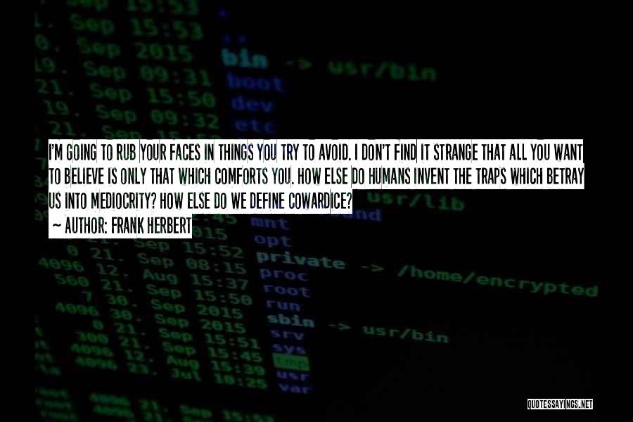 Frank Herbert Quotes: I'm Going To Rub Your Faces In Things You Try To Avoid. I Don't Find It Strange That All You