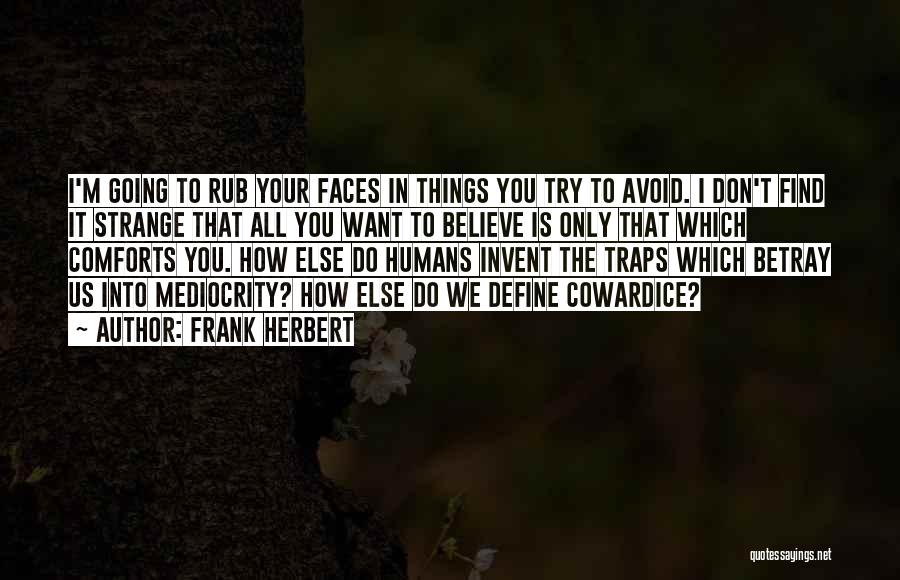 Frank Herbert Quotes: I'm Going To Rub Your Faces In Things You Try To Avoid. I Don't Find It Strange That All You