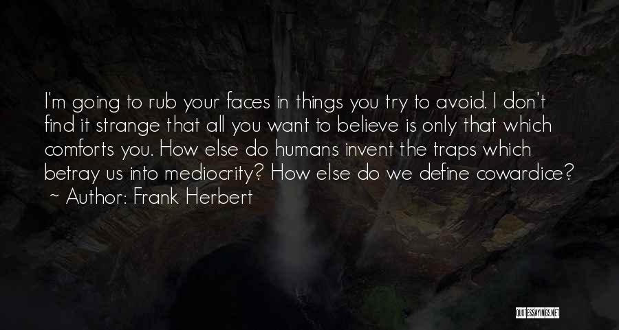 Frank Herbert Quotes: I'm Going To Rub Your Faces In Things You Try To Avoid. I Don't Find It Strange That All You