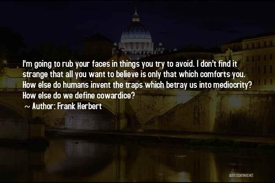 Frank Herbert Quotes: I'm Going To Rub Your Faces In Things You Try To Avoid. I Don't Find It Strange That All You
