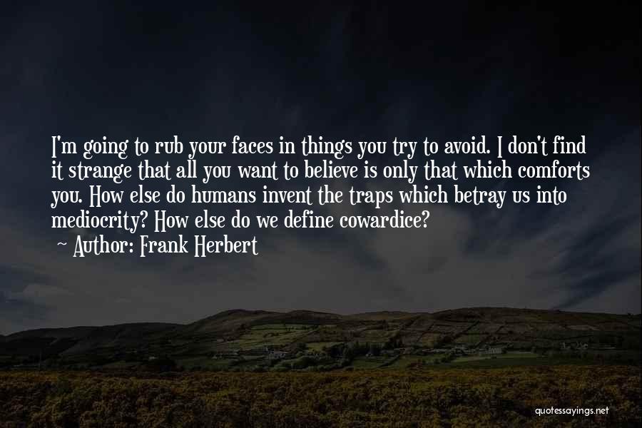 Frank Herbert Quotes: I'm Going To Rub Your Faces In Things You Try To Avoid. I Don't Find It Strange That All You