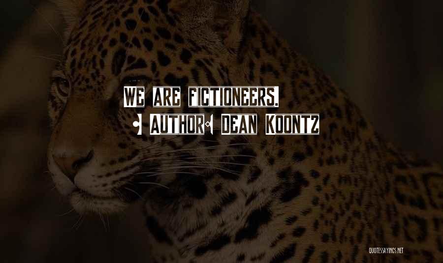 Dean Koontz Quotes: We Are Fictioneers.